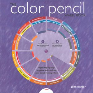 The Color Pencil Wheel Book: Eight Step-by-Step Projects and a Unique Color Pencil Mixing Wheel