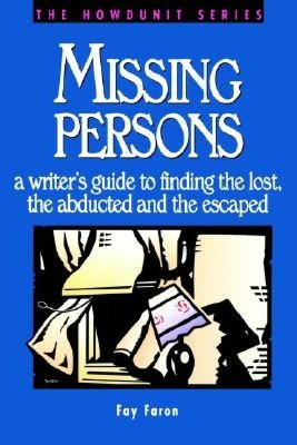 Missing Persons: A Writer's Guide to Finding the Lost, Abducted and the Escaped