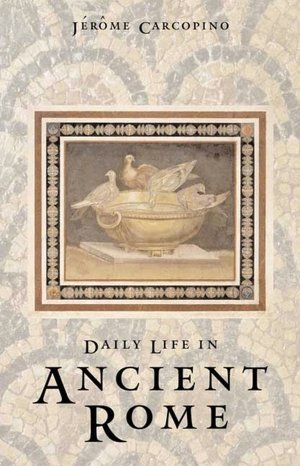 Daily Life in Ancient Rome: The People and the City at the Height of the Empire