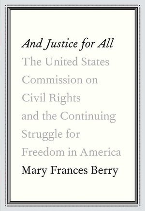 And Justice for All: The United States Commission on Civil Rights and the Continuing Struggle for Freedom in America