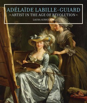 Adelaide Labille-Guiard: Artist in the Age of Revolution