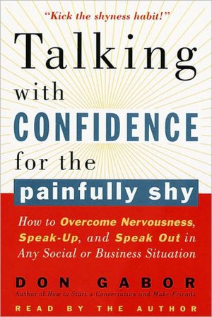 Talking with Confidence for the Painfully Shy: How to Overcome Nervousness, Speak-Up, and Speak Out