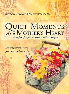 Quiet Moments for a Mother's Heart: Time for You to Reflect and Reenergize