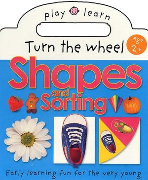 Turn the Wheel Shapes and Sorting: Easy Learning Fun, For the Very Young (Play and Learn Series)