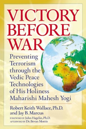 Victory Before War: Preventing Terrorism through the Vedic Peace Technologies of His Holiness Maharishi Mahesh Yogi