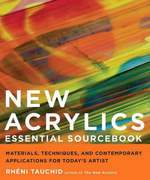 New Acrylics Essential Sourcebook: Materials, Techniques, and Contemporary Applications for Today's Artist
