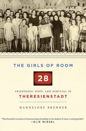 Girls of Room 28: Friendship, Hope, and Survival in Theresienstadt