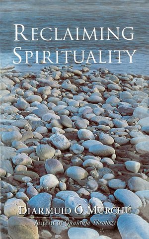 Reclaiming Spirituality : A New Spiritual Framework for Today's World