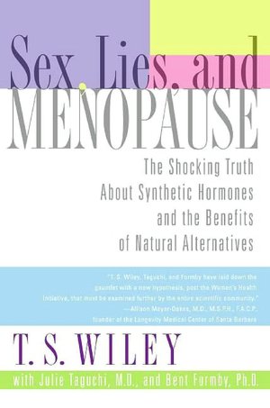 Sex, Lies, and Menopause: The Shocking Truth about Synthetic Hormones and the Benefits of Natural Alternatives