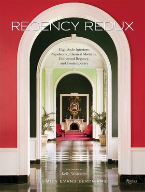 Regency Redux: High Style Interiors: Napoleonic, Classical Moderne, Hollwood Regency, and Contemporary