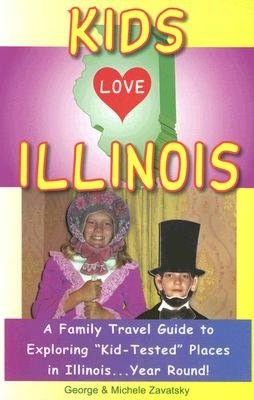 Kids Love Illinois: A Family Travel Guide to Exploring Kid-Tested Places in Illinois... Year Round!