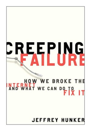 Creeping Failure: How We Broke the Internet and What We Can Do to Fix It