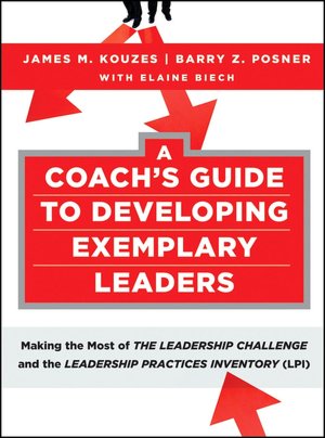 A Coach's Guide to Developing Exemplary Leaders: Making the Most of The Leadership Challenge and the Leadership Practices Inventory (LPI)