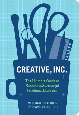 Creative, Inc.: The Ultimate Guide to Running a Successful Freelance Business