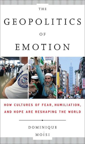 Geopolitics of Emotion: How Cultures of Fear, Humiliation, and Hope are Reshaping the World