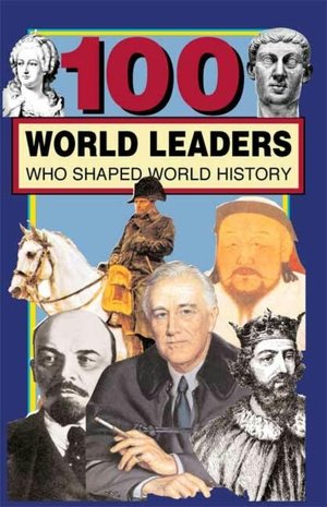 100 World Leaders Who Shaped World History Kathy Paparchontis and Kathleen Paparchontis