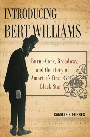 Introducing Bert Williams: Burnt-Cork, Broadway, and the Story of America's First Black Star