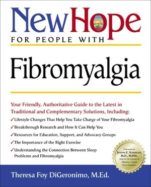 New Hope for People with Fibromyalgia: Your Friendly, Authoritative Guide to the Latest in Traditional and Complementary Solutions