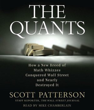 The Quants: How a New Breed of Math Whizzes Conquered Wall Street and Nearly Destroyed It