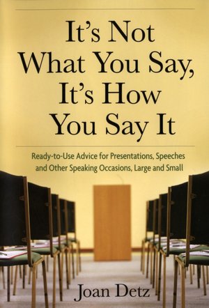It's Not What You Say, It's How You Say It: Ready-to-Use Advice for Presentations, Speeches and Other Speaking Occasions, Large and Small