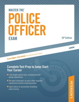 Master The Police Officer Exam: Complete Test Prep to Jump-Start Your Career