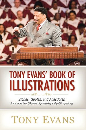 Tony Evans' Book of Illustrations: Stories, Quotes, and Anecdotes from More Than 30 Years of Preaching and Public Speaking