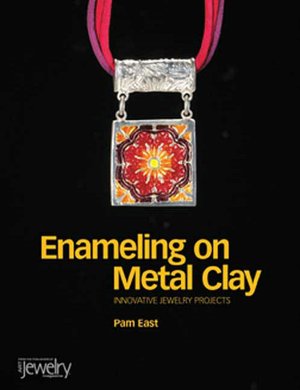 Enameling on Metal Clay: Innovative Jewelry Projects