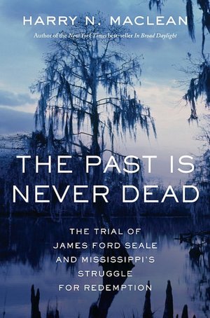 The Past Is Never Dead: The Trial of James Ford Seale and Mississippi's Struggle for Redemption