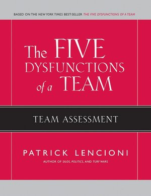 The Five Dysfunctions of a Team: Team Assessment