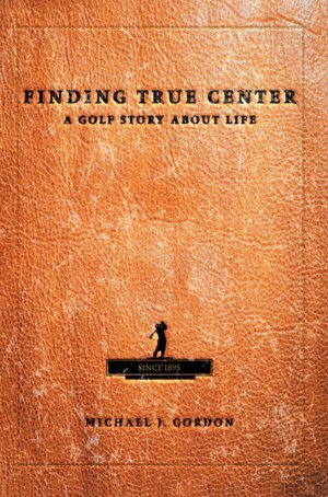 Finding True Center: A Golf Story about Life