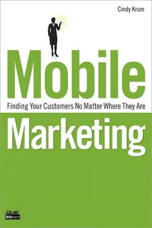 Mobile Marketing: Finding Your Customers No Matter Where They Are (Que Biz-Tech Series)