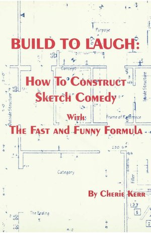 Build to Laugh: How to Construct Sketch Comedy with the Fast and Funny Formula