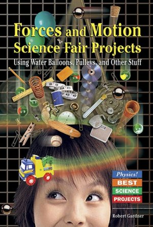 Forces and Motion Science Fair Projects Using Water Balloons, Pulleys, and Other Stuff
