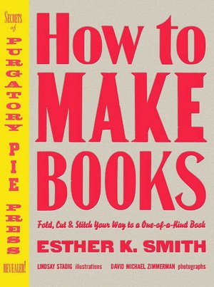 How to Make Books: Fold, Cut and Stitch Your Way to a One-of-a-Kind Book