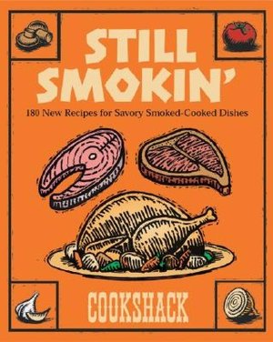 Still Smokin': More than 150 New Recipes for Savory Smoked-Cooked Dishes