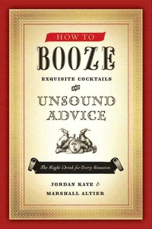 How to Booze: Exquisite Cocktails and Unsound Advice
