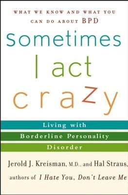 Sometimes I Act Crazy: Living with Borderline Personality Disorder