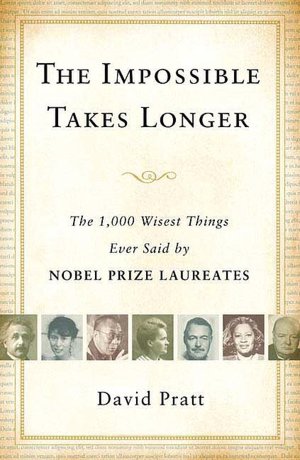 Impossible Takes Longer: The 1,000 Wisest Things Ever Said by Nobel Prize Laureates