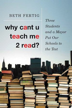 Why Can't U Teach Me 2 Read: Three Students and a Mayor Put Our Schools to the Test