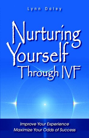 Nurturing Yourself Through IVF: Improve Your Experience, Maximize Your Odds of Success