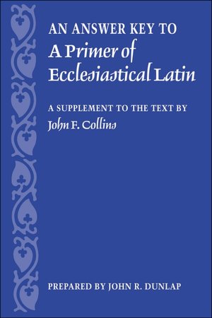 Answer Key to a Primer of Ecclesiastical Latin: A Supplement to the Text