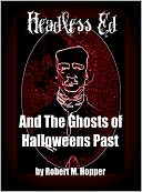 Headless Ed And The Ghosts Of Halloweens Past: The Legend of Sleepy Hollow, Frankenstein, Dracula, Edgar Allan Poe, Mark Twain, Oscar Wilde, Nathaniel Hawthorne & More