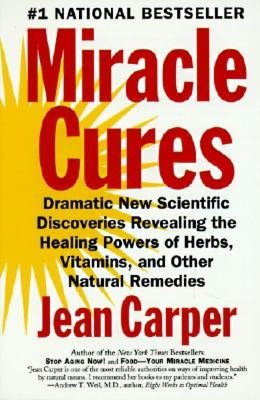 Miracle Cures : Dramatic New Scientific Discoveries Revealing the Healing Powers of Herbs, Vitamins, and Other Natural Remedies