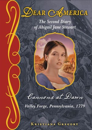Cannons at Dawn: The Second Diary of Abigail Jane Stewart, Valley Forge, Pennsylvania, 1779 (Dear America Series)