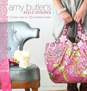 Amy Butler's Style Stitches: 12 Easy Ways to 26 Wonderful Bags