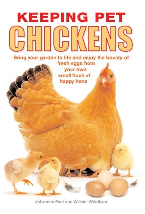 Keeping Pet Chickens: Bring Your Garden to Life and Enjoy the Bounty of Fresh Eggs from Your Own Small Flock of Happy Hens