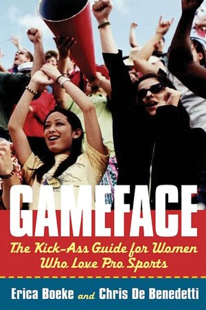 GameFace: The Kick-Ass Guide for Women Who Seriously Love Pro Sports