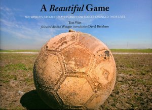 A Beautiful Game: The World's Greatest Players and How Soccer Changed Their Lives