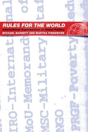Rules for the World: International Organizations in Global Politics