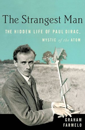 The Strangest Man: The Hidden Life of Paul Dirac, Mystic of the Atom